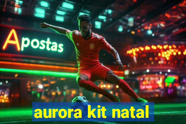 aurora kit natal